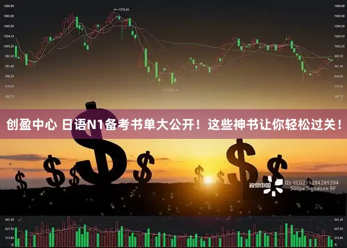 创盈中心 日语N1备考书单大公开！这些神书让你轻松过关！