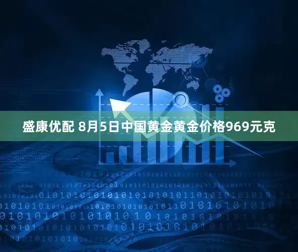 盛康优配 8月5日中国黄金黄金价格969元克